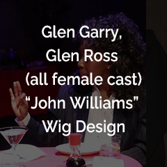 Glen Garry Glen Ross (all female cast) - "John Williamson"Wig Design