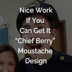 Nice Work If You Can Get It - "Chief Berry" Moustache Design